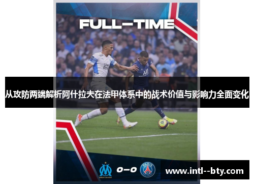 从攻防两端解析阿什拉夫在法甲体系中的战术价值与影响力全面变化