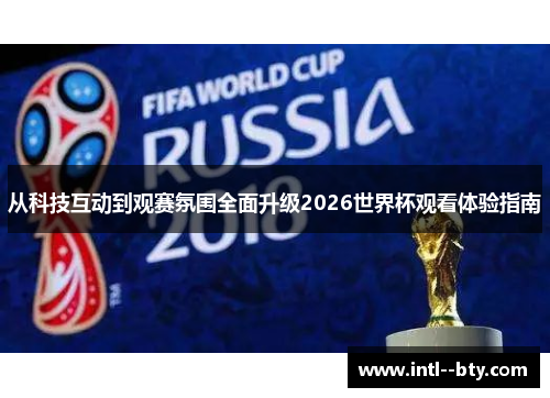 从科技互动到观赛氛围全面升级2026世界杯观看体验指南 从科技互动到观赛氛围全面升级2026世界杯观看体验指南