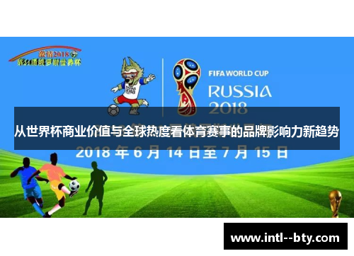 从世界杯商业价值与全球热度看体育赛事的品牌影响力新趋势 从世界杯商业价值与全球热度看体育赛事的品牌影响力新趋势