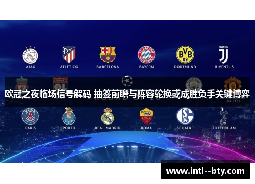 欧冠之夜临场信号解码 抽签前瞻与阵容轮换或成胜负手关键博弈